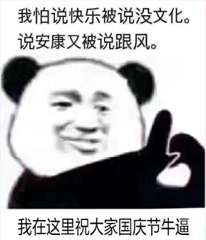 我怕说快乐被说没文化.说安康又被说跟风.我在这里祝大家国庆节牛逼