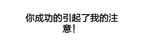 你成功的引起了我的注意!