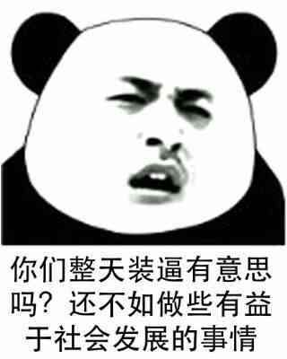 你们整天装逼有意思吗?还不如做些有益于社会发展的事情