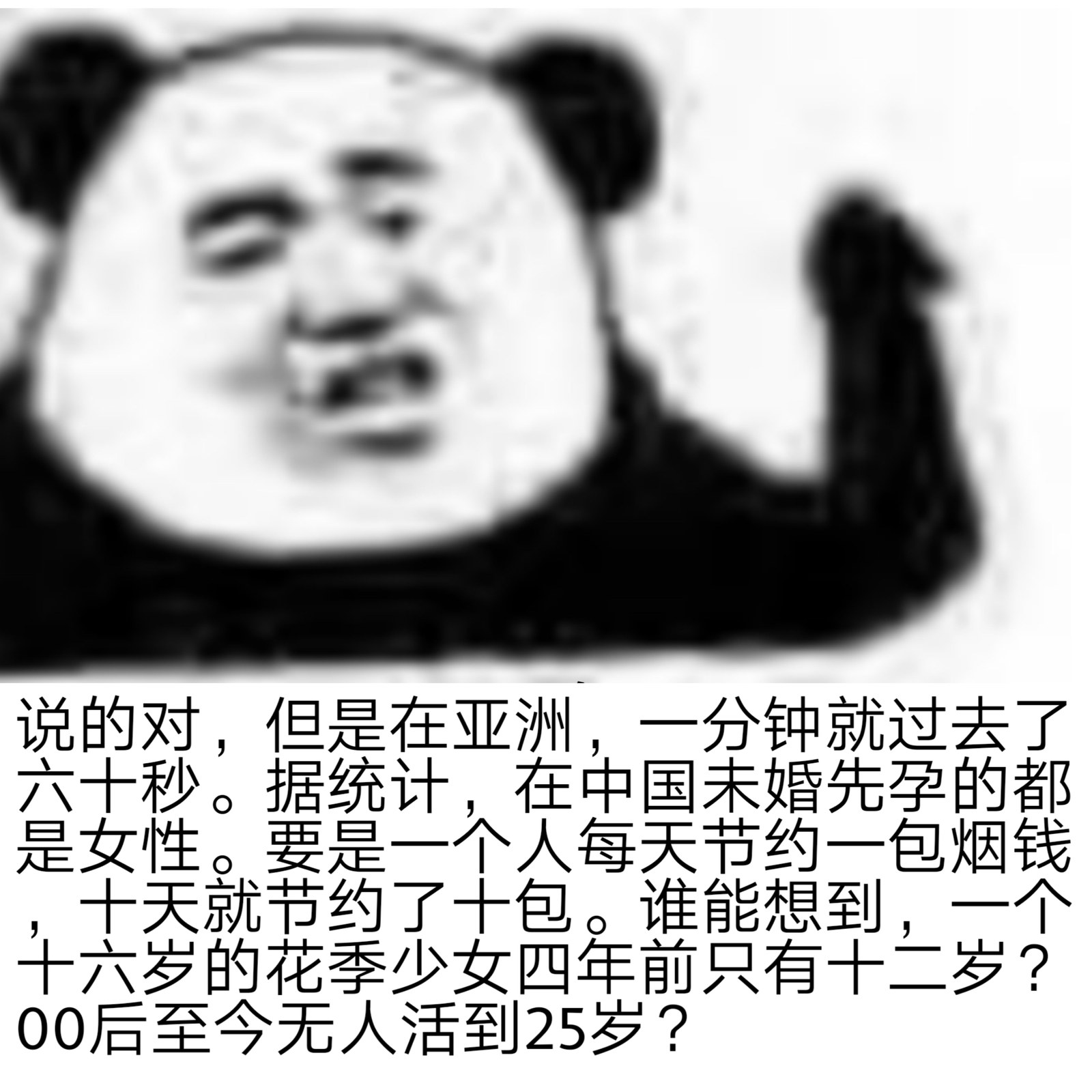 说的对,但是在亚洲,一分钟就过去了六十秒。据统计,在中国未婚先孕的都是女性。要是一个人每天节约一包烟钱十天就节约了十包。谁能想到,一个十六岁的花季少女四年前只有十二岁?00后至今无人活到25岁?