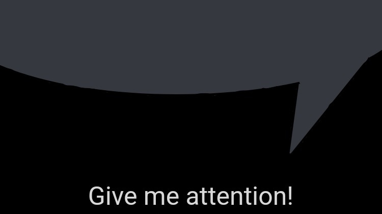 Give me attention speech bubble