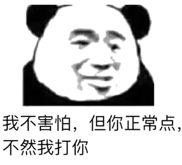 我不害怕，但你正常点，不然我打你