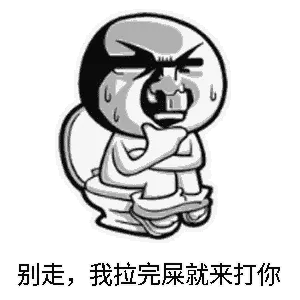 别走,我拉完屎就来打你