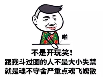 不是开玩笑！跟我斗过图的人不是大小失禁，就是魂不守舍严重点魂飞魄散。