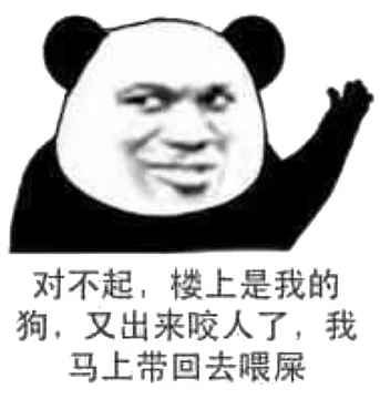 对不起，楼上是我的狗，又出来咬人了，我马上带回去喂屎！