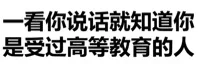 一看你说话就知道你是受过高等教育的人（文字表情）