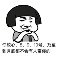 你放心，8、9、10号，乃至到月底都不会有人带你的