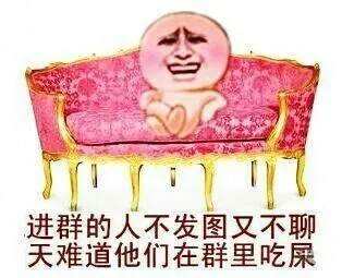 进群的人不发图又不聊天，难道他们在群里吃屎？（坐沙发上）