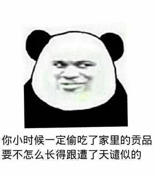 你小时候一定偷吃了家里的贡品，要不怎么长得跟遭了天遣了似的