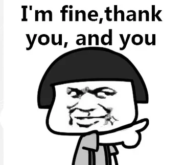 I'm fine, thank you, and you