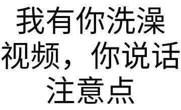 我有你洗澡视频,你说话注意点