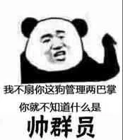 我不扇你这狗管理两巴掌，你就不知道什么是帅群员