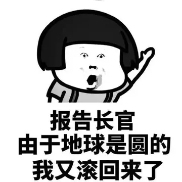报告长官，由于地球是圆的，我又滚回来 了