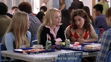 Oh my god Karen you can’t just ask people why they’re white