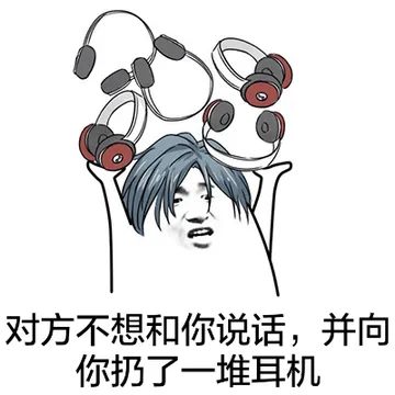 对方不想和你说话，并向你扔了一堆耳机！
