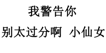 我警告你，别太过分啊，小仙女