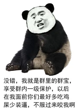 以后你们在我面前最好多吃鸡屎少装逼，不服过来咬我啊没错，我就是群里的国宝，享受群内一级保护以后你们在我面前最好