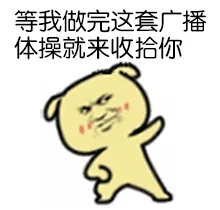 等我做完这套广播体操就来收拾你