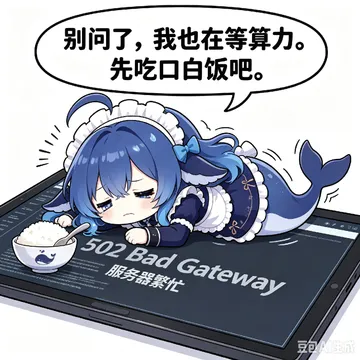 别问了，我也在等算力。 先吃口白饭吧。 502Bad Gat