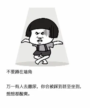 不要蹲在墙角万一有人去撒尿,你会被踩到甚至坐到想想都酸爽。