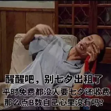 醒醒吧,别七夕出租了，平时免费都没人要，七夕还收费，那么点B数自已心里没有吗？