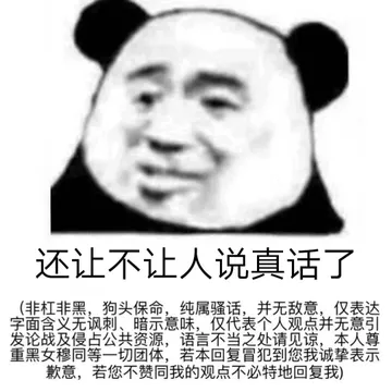 还让不让人说真话了非杠非黑,狗头保命,纯属骚话,并无敌意,仅表达字面含义无讽刺、暗示意味,仅代表个人观点并无意引发论战及侵占公共资源,语言不当之处请见谅,本人尊重黑女穆同等一切团体,若本回复冒犯到您我诚挚表示歉意,若您不赞同我的观点不必特地