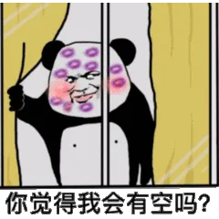 你觉得我会有空吗？（满脸口红印的熊猫头）