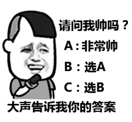 请问我帅吗？ A：非常帅 B：先 A C：先 B 大声告诉我你的答案