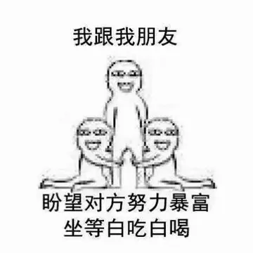 我跟我朋友.盼望对方努力暴富.坐等白吃白喝