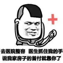 去医院整容 医生抓住我的手 说我家房子的首付就靠你了