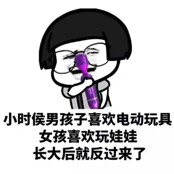 小时侯男孩子喜欢电动玩具，女孩喜欢玩娃娃，长大后就反过来了