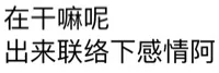 在干嘛呢？出来联络下感情啊