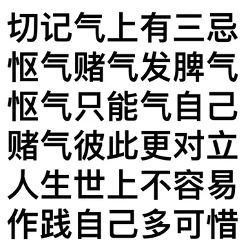 切记气上有三忌怄气赌气发脾气怄气只能气自己赌气彼此更对立人生世上不容易作践自己多可惜