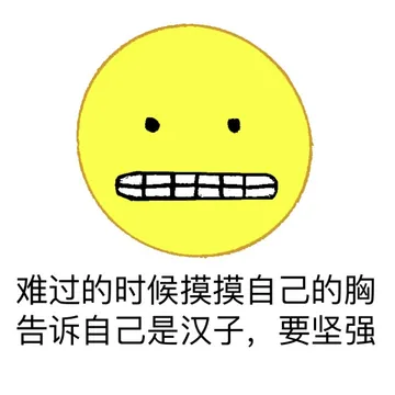 难过的时候摸摸自己的胸，告诉自己是汉子，要坚强。