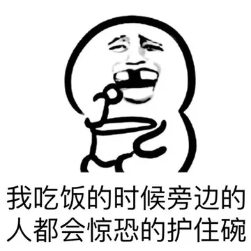 我吃饭的时候旁边的人都会惊恐的护住碗