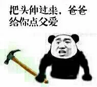 把头伸过来，爸爸给你点父爱