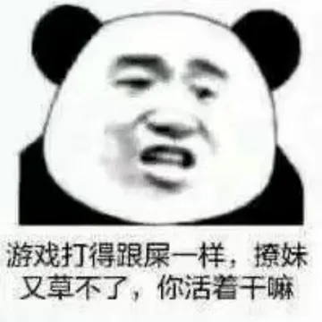 游戏打得跟屎一样，撩妹又草不了，你活着干嘛