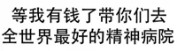 等我有钱了带你们去全世界最好的精神病院