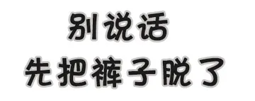 别说话先把裤子脱了