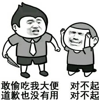敢偷吃我大便，道歉也没有用，对不起，对不起。
