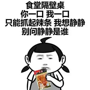 食堂隔壁桌 你一口 我一口 只能抓起辣条 我想静静 别问我静静是谁