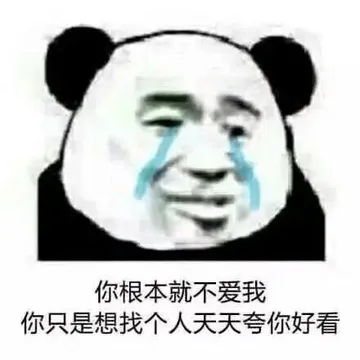 你根本就不爱我，你只是想找个人天天夸你好看 - 斗图表情包原图精选-2018-7-21
