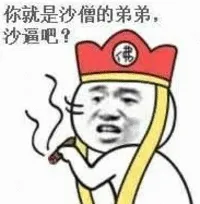 你就是沙僧的弟弟.沙逼吧?