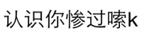 认识你惨过嗦K