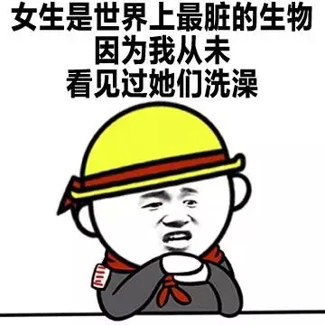 女生是世界上最脏的生物 因为我从未看见过她们洗澡