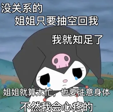没关系的姐姐只要抽空回我我就知足了姐姐就算太忙，也要注意身体不然我会心疼的
