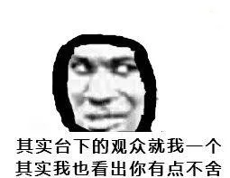 其实台下的观众就我一个.其实我也看出你有点不舍