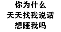 你为什么天天找我说话，想睡我吗？