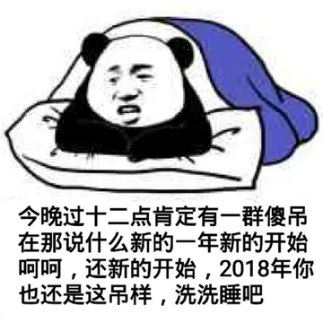 今晚过十二点，肯定有一群傻吊在那说什么新的一年新的开始，呵呵,还新的开始,2018年你也还是这吊样,洗洗睡吧