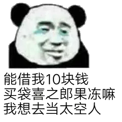 能借我10块钱买袋喜之郎果冻嘛我想去当太空人